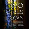 Two Girls Down: A Novel (Unabridged) - Louisa Luna