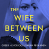 The Wife Between Us - Greer Hendricks & Sarah Pekkanen