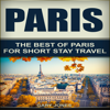 Paris: The Best of Paris for Short-Stay Travel (Unabridged) - Gary Jones