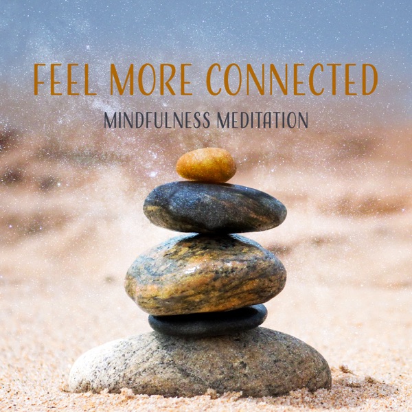 Feel More Connected: Mindfulness Meditation Music, Body, Mind & Soul Reunion, Feel Free, Inner Peace, Deep Breathing