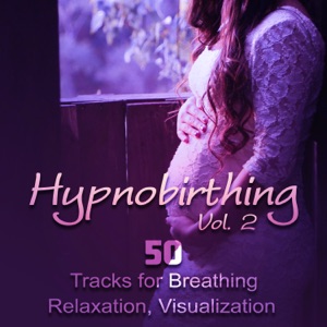 Hypnobirthing Vol. 2: 50 Tracks for Breathing, Relaxation, Visualization & Meditation, Soothing Nature Music to Deep Hypnosis, Calmness & Serenity, Natural Birthing