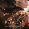 An Enchantment of Ravens (Unabridged) - Margaret Rogerson