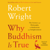 Why Buddhism is True (Unabridged) - Robert Wright