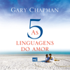 As cinco linguagens do amor: Como expressar um compromisso de amor a seu cônjuge [How to Express a Love Commitment to Your Spouse] (Unabridged) - Gary Chapman