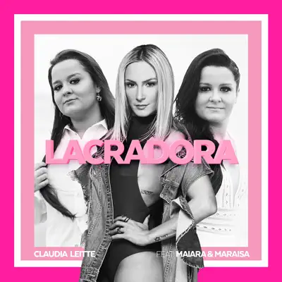 Lacradora (feat. Maiara & Maraisa) - Single - Claudia Leitte Lacradora (feat. Maiara & Maraisa) - Single - Claudia Leitte