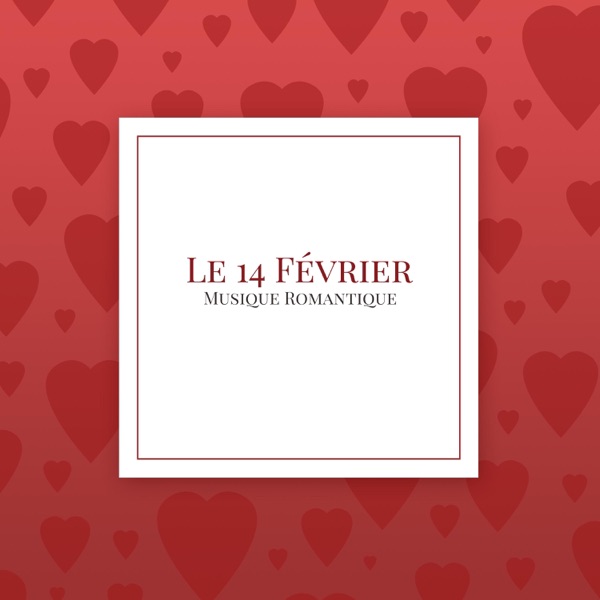 Le 14 Février: Musique Romantique pour la Fête des Amoureux, Saint Valentin