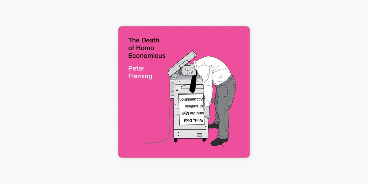 The Death of Homo Economicus: Work, Debt and the Myth of Endless  Accumulation (Unabridged) on Apple Books