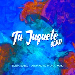 Tu Juguete Remix (feat. Alejandro Mora & Maki) - Single - Borja Rubio Tu Juguete Remix (feat. Alejandro Mora & Maki) - Single - Borja Rubio