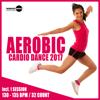 Aerobic Cardio Dance 2017: 30 Best Songs for Workout + 1 Session 130-135 bpm / 32 count - Workout Music Records