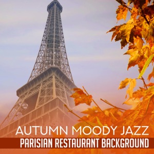 Autumn Moody Jazz – Parisian Restaurant Background: Instrumental Smooth Jazz for Romantic Dinner and Wine Tasting