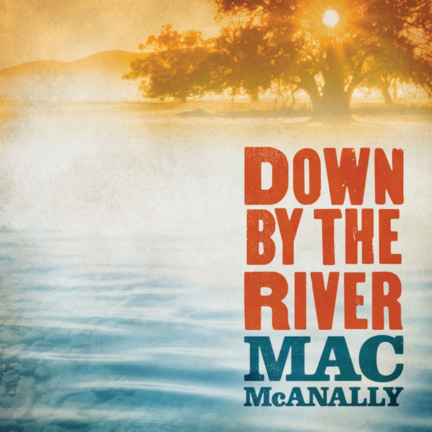 Down by the River - Album by Mac McAnally - Apple Music