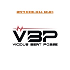 Gots to Be Real (feat. D.B.X & Dj Lace) Vicious Beat Posse