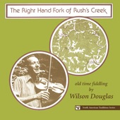 The Right Hand Fork of Rush's Creek: Old Time Fiddling By Wilson Douglas