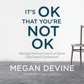 It's OK That You're Not OK: Meeting Grief and Loss in a Culture That Doesn't Understand (Unabridged) - Megan Devine Cover Art