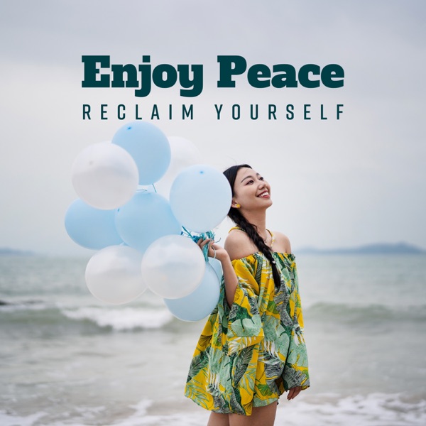 Enjoy Peace: Reclaim Yourself - Relaxing Music for Stress Relief, Meditation, Sleep & Healing Therapy