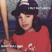 Baby Bulldog - I Rly Rly Like U