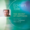 The Secret of Happiness: Discovering the Source of Contentment, Peace, and Joy - Eckhart Tolle