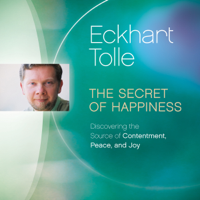 Eckhart Tolle - The Secret of Happiness: Discovering the Source of Contentment, Peace, and Joy artwork