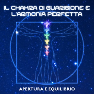 Il chakra di guarigione e l'armonia perfetta: Apertura e equilibrio - Musica zen di sottofondo