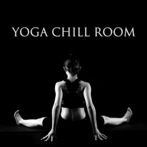 Yoga Chill Room: Top 30 Music for Self Healing, Deep Relaxation, Mind Body Harmony and Balance, Spiritual Connection, Modern Sounds for Meditation and Yoga Class, Total Serenity