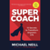 Michael Neill - Supercoach: 10th Anniversary Edition: 10 Secrets to Transform Anyone's Life (Unabridged)