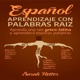 Español: Aprendizaje Con Palabras Raíz [Spanish: Learning with Root Words]: Incremente su vocabulario en español con las raíces griegas y latinas. Aprenda una raíz y aprenderá muchas palabras en español. (Unabridged)