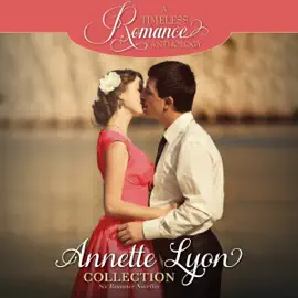 Annette Lyon Collection: Six Romance Novellas (A Timeless Romance Anthology, Book 12) (Unabridged)