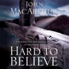Hard to Believe (Abridged) - John F. MacArthur