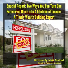 Special Report: Two Ways You Can Turn One Foreclosed Home into a Lifetime of Income: A Timely Wealth Building Report (Unabridged)