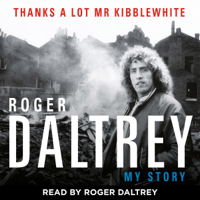 Roger Daltrey - Roger Daltrey: Thanks a Lot Mr Kibblewhite: My Story (Unabridged) artwork