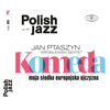 Komeda: Moja słodka europejska ojczyzna (Polish Jazz, Vol. 80) - Jan Ptaszyn Wróblewski Sextet