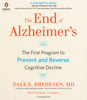 The End of Alzheimer's: The First Program to Prevent and Reverse Cognitive Decline (Unabridged) - Dale Bredesen