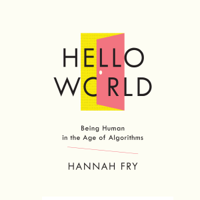Hello World: Being Human in the Age of Algorithms (Unabridged) - Hannah Fry Cover Art