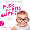 Fuck the Reiswaffel - Ein Kleinkind packt aus (Gekürzt) - Barbara Ruscher