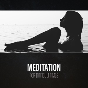 Meditation for Difficult Times