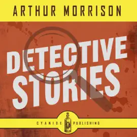 Detective Stories: Arthur Morrison Collection, Book 1 (Unabridged)