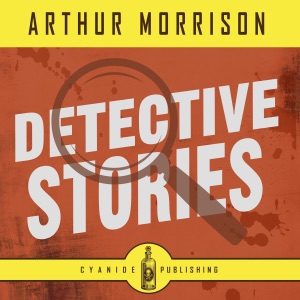 Detective Stories: Arthur Morrison Collection, Book 1 (Unabridged)