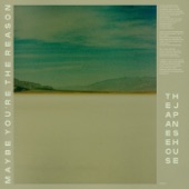 The Japanese House - Maybe You're the Reason