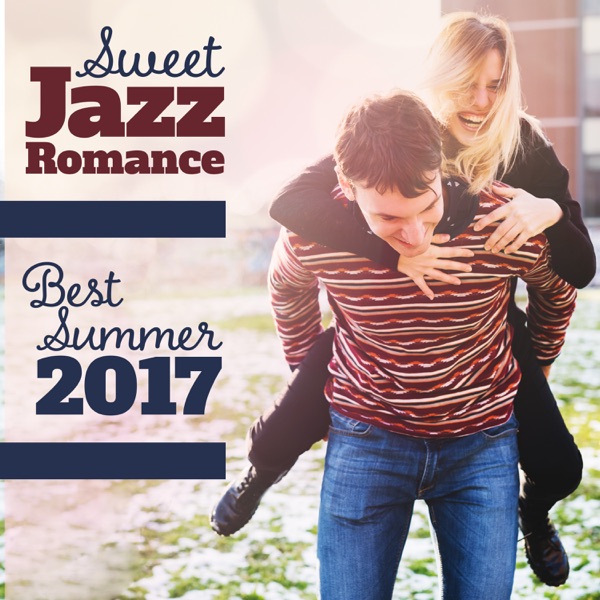 Sweet Jazz Romance: Best Summer 2017 Jazz Collection, Unforgettable Moments of Love, Moody Jazz for Time Together, Dinner for Two