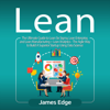 Lean: The Ultimate Guide to Lean Six Sigma, Lean Enterprise, and Lean Manufacturing + Lean Analytics - The Agile Way to Build A Superior Startup Using Data Science (Unabridged) - James Edge