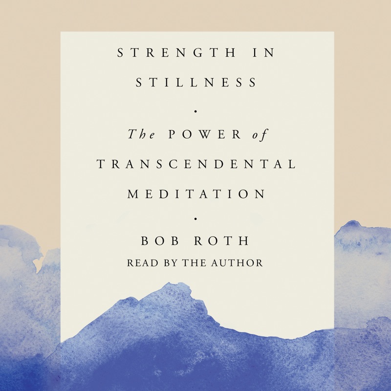 Strength in Stillness: The Power of Transcendental Meditation (Unabridged)