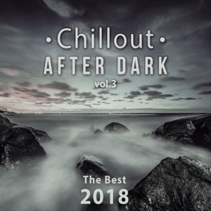 Chillout After Dark Vol. 3: The Best 2018 Playlist, Relax on the Beach, Ibiza Party Lounge, Cafe Relaxation, Bali Chill Out, Music del Mar, Bar Background Music Summer Time Hits