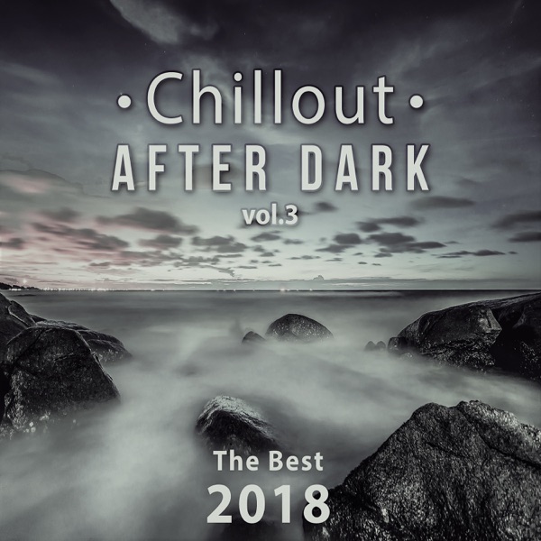 Chillout After Dark Vol. 3: The Best 2018 Playlist, Relax on the Beach, Ibiza Party Lounge, Cafe Relaxation, Bali Chill Out, Music del Mar, Bar Background Music Summer Time Hits