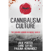 Audiobook cover for Cannibalism Culture: The Bushido Horror of World War II (Unabridged) by Paulina Hernandez, Julie Porter & Christopher Sayas