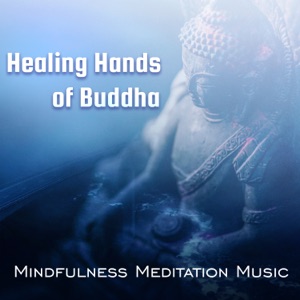 Healing Hands of Buddha: Mindfulness Meditation Music, Buddha Spirit Serenity Collection