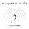 Rodolfo Abrantes - Na Gravidade da Presença