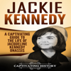 Jackie Kennedy: A Captivating Guide to the Life of Jacqueline Kennedy Onassis (Unabridged) - Captivating History