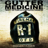 Gutter Medicine: Twenty-Six Years as a Firefighter Paramedic (Unabridged) - Roger Huder