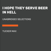 I Hope They Serve Beer in Hell: Unabridged Selections (Unabridged) - Tucker Max Cover Art