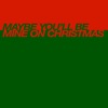 Maybe You'll Be Mine on Christmas - Single